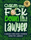 Calm The F*ck Down I'm a Lawyer: Swear Word Coloring Book For Adults: Humorous job Cusses, Snarky Comments, Motivating Quotes & Relatable Lawyer Refle Cover Image