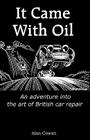 It Came With Oil - An adventure into the art of British car repair By Alan Cowan Cover Image