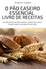 O Pão Caseiro Essencial Livro de Receitas By Eurico Carro Cover Image