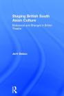 Staging British South Asian Culture: Bollywood and Bhangra in British Theatre By Jerri Daboo Cover Image