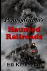 Pennsylvania's Haunted Railroads By Ed Kelemen Cover Image