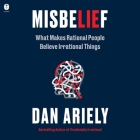 Misbelief: What Makes Rational People Believe Irrational Things By Dan Ariely, Simon Jones (Read by) Cover Image