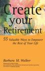 Create Your Retirement: 55 Ways to Empower the Rest of Your Life By Barbara M. Walker Cover Image