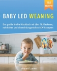 Baby Led Weaning: Das große Breifrei Kochbuch mit über 185 leckeren, nahrhaften und abwechslungsreichen BLW Rezepten By Annett Loewe Cover Image
