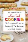 Low Carb Cookies: 30 Gooey And Crunchy Recipes Of Fat Burning Low Carb Cookies: (Low Carb Counter, Low Carb Weight Loss, Low Carb Diet C By Micheal Kindman Cover Image