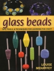 Glass Beads: Tips, Tools, and Techniques for Learning the Craft By Louise Mehaffey Cover Image
