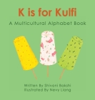 K is for Kulfi: A Multicultural Alphabet Book By Shivani Bakshi, Nevy Liang (Illustrator), Jessica Lam (Concept by) Cover Image