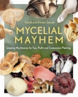 Mycelial Mayhem: Growing Mushrooms for Fun, Profit and Companion Planting Cover Image