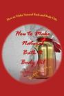 How to Make Natural Bath and Body Oils By Miriam Kinai Cover Image