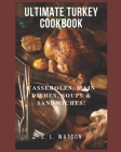 Ultimate Turkey Cookbook: Casseroles, Main Dishes, Soups & Sandwiches! By S. L. Watson Cover Image
