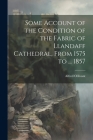 Some Account of the Condition of the Fabric of Llandaff Cathedral, From 1575 to ... 1857 Cover Image