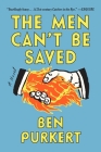 The Men Can't Be Saved: A Novel By Ben Purkert Cover Image