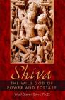 Shiva: The Wild God of Power and Ecstasy By Wolf-Dieter Storl, Ph.D. Cover Image