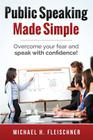 Public Speaking Made Simple: Overcome your fear and speak with confidence! By Michael H. Fleischner Cover Image