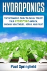 Hydroponics: The Beginner's Guide to Easily Create Your Hydroponic Garden, Organic Vegetables, Herbs, and Fruit Cover Image
