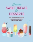 Frozen Sweet Treats & Desserts: Over 70 recipes for popsicles, sundaes, shakes, floats & ice cream cakes By Ryland Peters & Small Cover Image