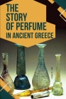 The Story of Perfume in Ancient Greece By D. Ho Lisa Cover Image