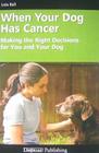 When Your Dog Has Cancer: Making the Right Decisions for You and Your Dog By Lola Ball Cover Image
