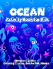 Ocean Activity Book For Kids: Kid Coloring and Tracing Pages with Numbers, Letters and Dot to Dot, Mazes, and More for for Preschoolers and Kinderga Cover Image