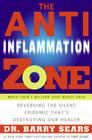The Anti-Inflammation Zone: Reversing the Silent Epidemic That's Destroying Our Health (The Zone) By Barry Sears Cover Image