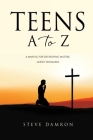 Teens A to Z: A manual for developing mature, godly teenagers By Steve Damron Cover Image