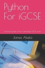 Python For iGCSE: Unofficial guide to the Cambridge iGCSE exam By James Abela Cover Image