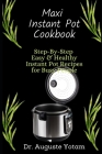 Maxi Instant Pot Cookbook: Step-By-Step Easy & Healthy Instant Pot Recipes for Busy People By Auguste Yotam Cover Image