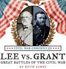 Lee vs. Grant, Great Battles of the Civil War (Civil War Chronicles #4) Cover Image