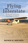Flying the Interstate: My Rag and Tube Journey from Oregon to Oshkosh By Mathew W. Northway Cover Image
