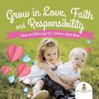 Grow in Love, Faith and Responsibility - Values for Children Age 4-8 Children's Values Books By Baby Professor Cover Image