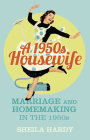 A 1950s Housewife: Marriage and Homemaking in the 1950s By Sheila Hardy Cover Image