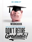 Don't Retire... Graduate! Workbook: Building a Path to Financial Freedom and Retirement at Any Age By Eric D. Brotman Cover Image
