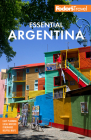 Fodor's Essential Argentina: With the Wine Country, Uruguay & Chilean Patagonia (Full-Color Travel Guide) Cover Image