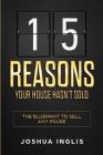 15 Reasons Your House Hasn't Sold: The Blueprint to Sell Any House By Joshua Inglis Cover Image