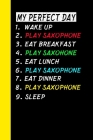 My Perfect Day Wake Up Play Saxophone Eat Breakfast Play Saxophone Eat Lunch Play Saxophone Eat Dinner Play Saxophone Sleep: My Perfect Day Is A Funny By Ich Trau Mich Cover Image