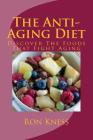 The Anti-Aging Diet: Discover The Foods That Fight Aging By Ron Kness Cover Image