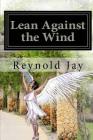 Lean against the Wind: Part one of Seeds from Heaven trilogy By Reynold Jay Cover Image