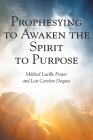 Prophesying to Awaken the Spirit to Purpose By Mildred Lucille Fraser, Lois Carolyn Dogans Cover Image