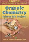 Organic Chemistry Science Fair Projects, Using the Scientific Method (Chemistry Science Projects Using the Scientific Method) Cover Image