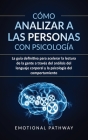 Cómo analizar a las personas con psicología: La guía definitiva para acelerar la lectura de la gente a través del análisis del lenguaje corporal y la Cover Image