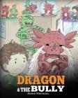 Dragon and The Bully: Teach Your Dragon How To Deal With The Bully. A Cute Children Story To Teach Kids About Dealing with Bullying in Schoo By Steve Herman Cover Image
