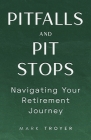 Pitfalls and Pit Stops: Navigating Your Retirement Journey By Mark Troyer Cover Image