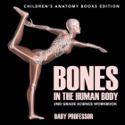 Bones in The Human Body: 2nd Grade Science Workbook Children's Anatomy Books Edition By Baby Professor Cover Image