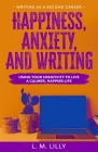 Happiness, Anxiety, and Writing: Using Your Creativity To Live A Calmer, Happier Life Cover Image