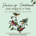 Saving Nature One Yard at a Time: How to Protect and Nurture Our Native Species By Kathryn Wadsworth, David Deardoff, Michael Butler Murray (Read by) Cover Image