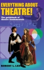 Everything about Theatre!: A Comprehensive Survey about the Arts and Crafts of the Stage By Robert L. Lee Cover Image