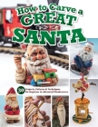How to Carve a Great Santa: 30 Projects, Patterns & Techniques for Beginner to Advanced Woodcarvers By Editors of Woodcarving Illustrated (Compiled by) Cover Image