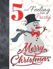 5 And Feeling A Little Frosty Merry Christmas: Festive Snowman For Boys And Girls Age 5 Years Old - Art Sketchbook Sketchpad Activity Book For Kids To Cover Image