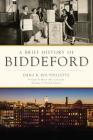 A Brief History of Biddeford By Emma R. Bouthillette, Mayor Alan Casavant (Prologue by), Delilah Poupore (Epilogue by) Cover Image