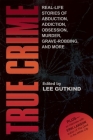 True Crime: Real-Life Stories of Grave-Robbing, Identity Theft, Abduction, Addition, Obsession, Murder, and More Cover Image